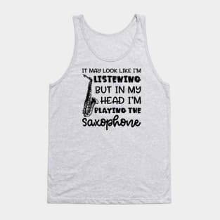 It May Look Like I'm Listening But In My Head I'm Playing The Saxophone Marching Band Cute Funny Tank Top